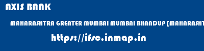 AXIS BANK  MAHARASHTRA GREATER MUMBAI MUMBAI BHANDUP [MAHARASHTRA]  ifsc code